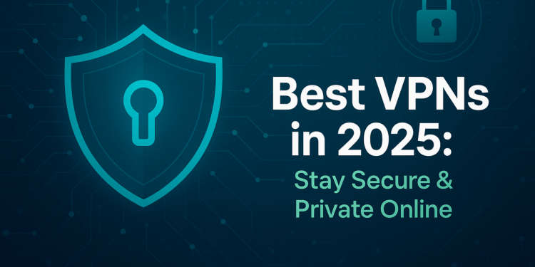 Best VPNs in 2025: Stay Secure & Private Online