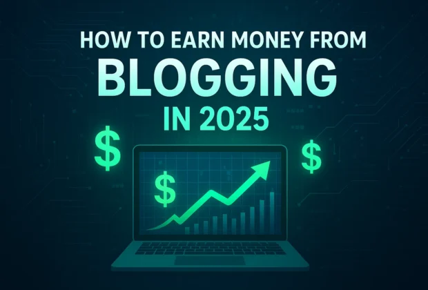 How to Earn Money from Blogging in 2025