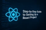 Step-by-Step Guide to Setting Up a React Project