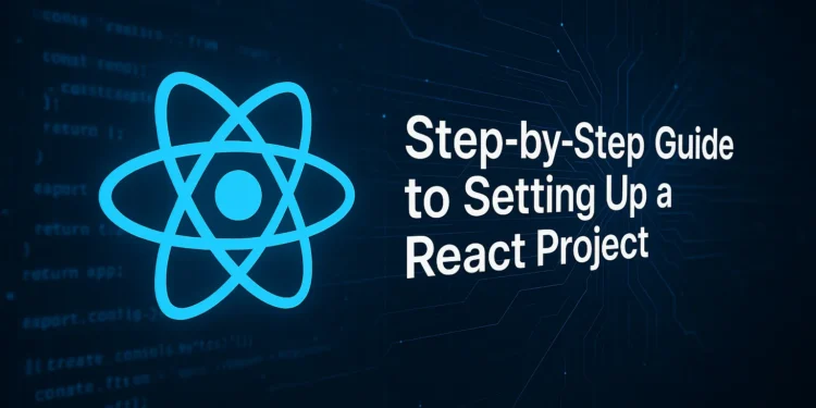 Step-by-Step Guide to Setting Up a React Project