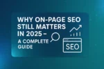 Why On-Page SEO Still Matters in 2025 – A Complete Guide