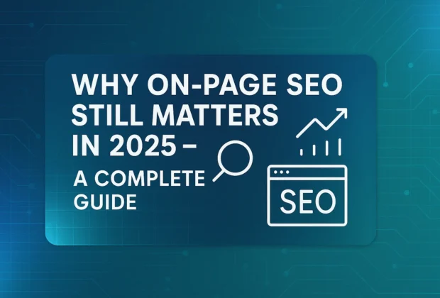 Why On-Page SEO Still Matters in 2025 – A Complete Guide